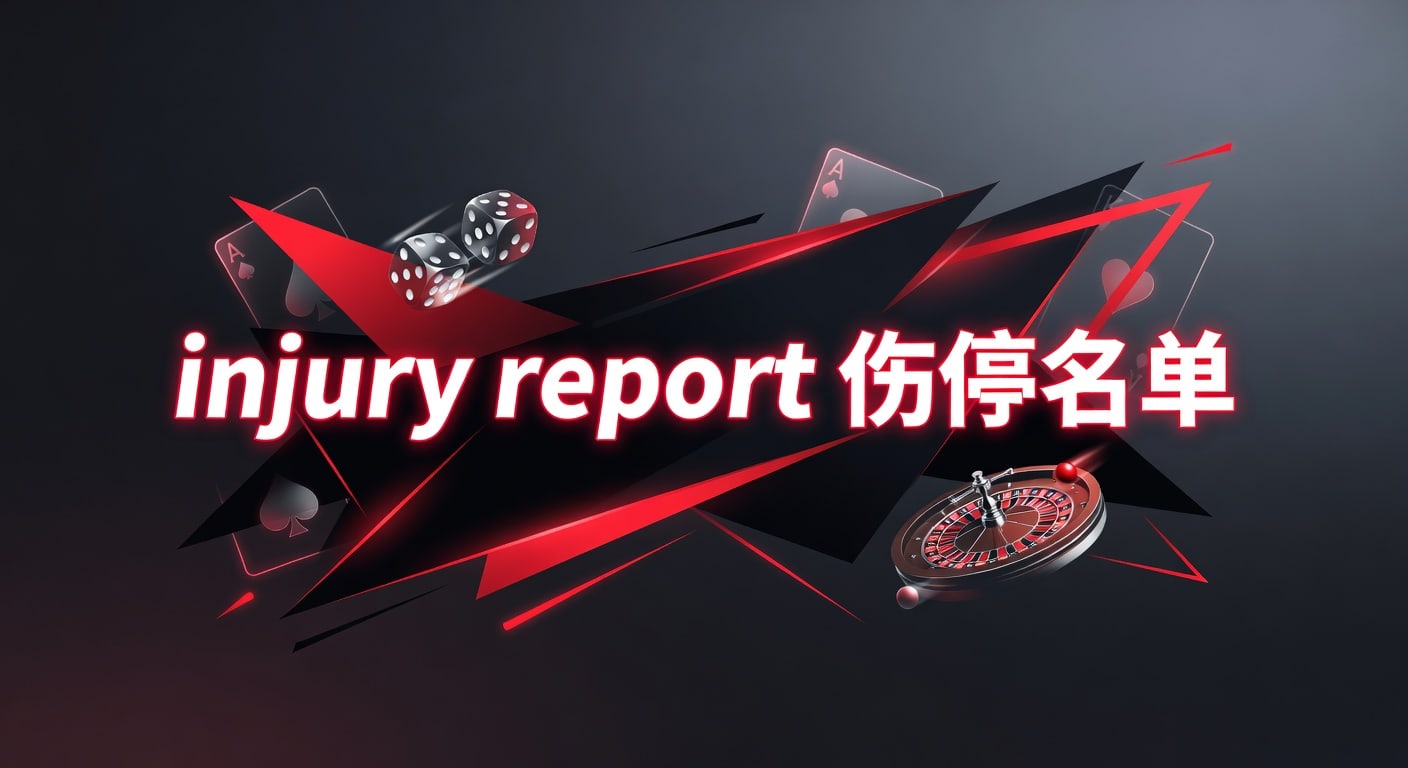 injury report 伤停名单：赛前判断与看点